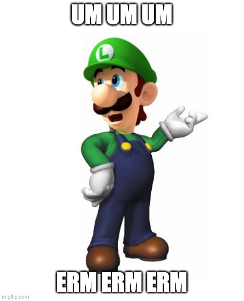 Logic Luigi | UM UM UM ERM ERM ERM | image tagged in logic luigi | made w/ Imgflip meme maker