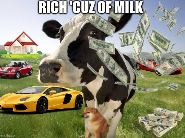 RICH 'CUZ OF MILK | image tagged in cow,rich,lamborghini,ferrari,home | made w/ Imgflip meme maker