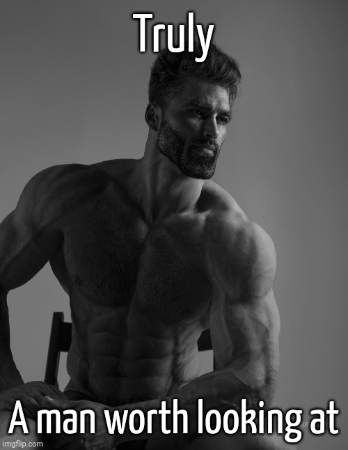 Giga Chad | Truly A man worth looking at | image tagged in giga chad | made w/ Imgflip meme maker