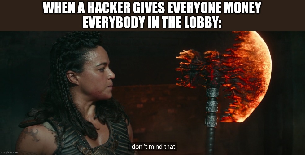 Oh, I now have a bazillion dollars! How could this happen;) | WHEN A HACKER GIVES EVERYONE MONEY
EVERYBODY IN THE LOBBY: | image tagged in i don't mind this | made w/ Imgflip meme maker