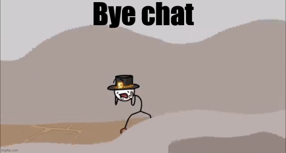 Henry Stickmin being surprised | Bye chat | image tagged in henry stickmin being surprised | made w/ Imgflip meme maker