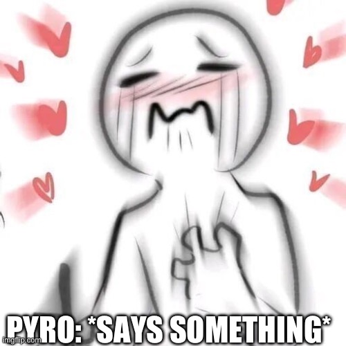POV | PYRO: *SAYS SOMETHING* | image tagged in blushing | made w/ Imgflip meme maker