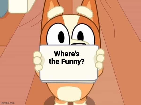 Looking at new section memes be like: | Where's the Funny? | image tagged in bluey bingo sign,memes,funny | made w/ Imgflip meme maker