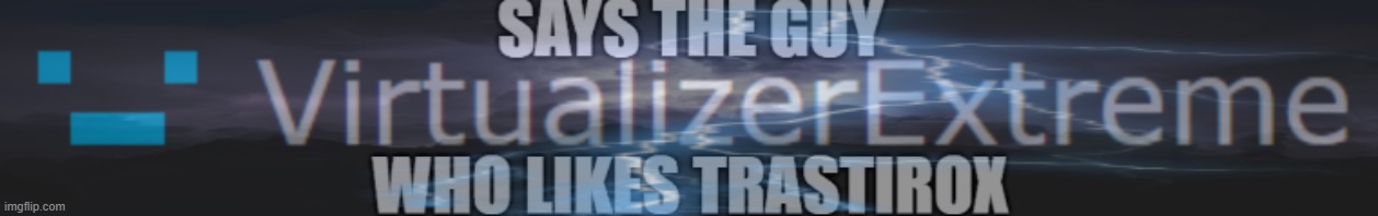 New template because i could make it, i have the link in the comments whenever the f**k you wanna use this | image tagged in says the guy who likes trastirox | made w/ Imgflip meme maker
