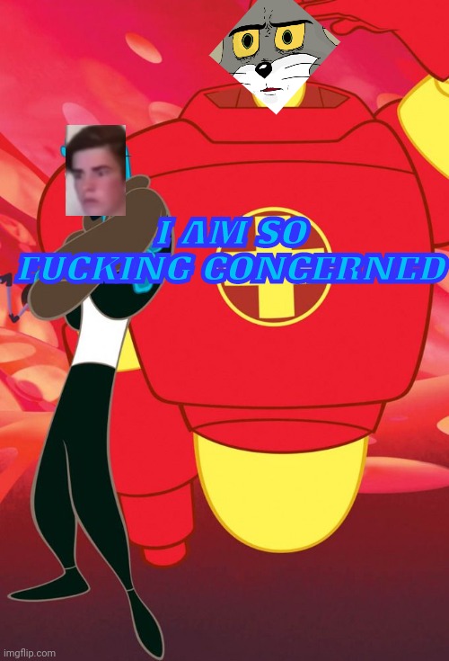 Osmosis Jones and Drix | I AM SO FUCKING CONCERNED | image tagged in osmosis jones and drix | made w/ Imgflip meme maker