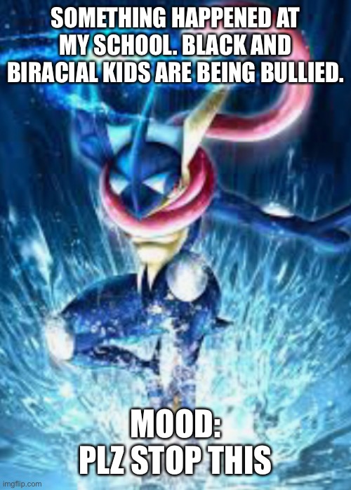 Help support us | SOMETHING HAPPENED AT MY SCHOOL. BLACK AND BIRACIAL KIDS ARE BEING BULLIED. MOOD: PLZ STOP THIS | image tagged in stop | made w/ Imgflip meme maker