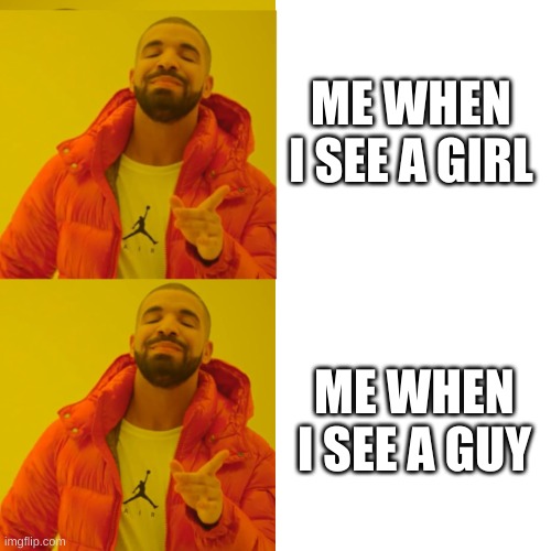 Drake double approval | ME WHEN I SEE A GIRL; ME WHEN I SEE A GUY | image tagged in drake double approval,bisexual | made w/ Imgflip meme maker