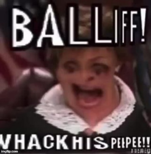 BALLIFF WHACK HIS PEEPEE | image tagged in balliff whack his peepee | made w/ Imgflip meme maker