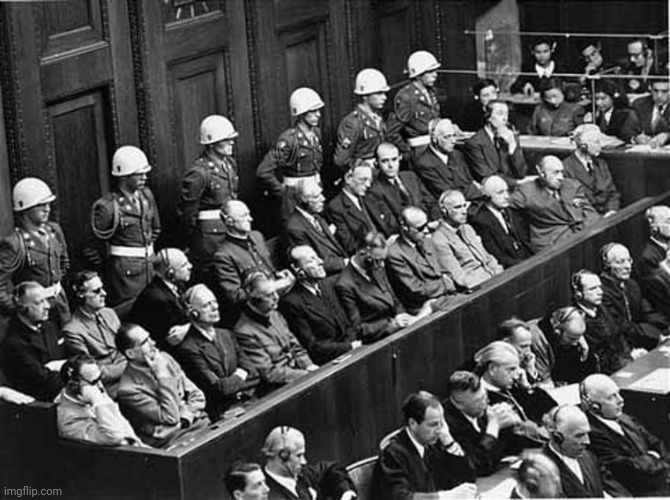 Nuremberg Trials | image tagged in nuremberg trials | made w/ Imgflip meme maker