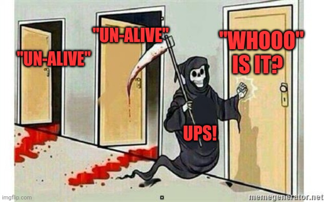 Grim Reaper Knocking Door | "WHOOO" IS IT? "UN-ALIVE"; "UN-ALIVE"; UPS! | image tagged in grim reaper knocking door,memes | made w/ Imgflip meme maker