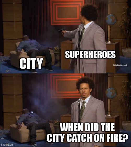 Who Killed Hannibal | SUPERHEROES; CITY; WHEN DID THE CITY CATCH ON FIRE? | image tagged in memes,who killed hannibal | made w/ Imgflip meme maker
