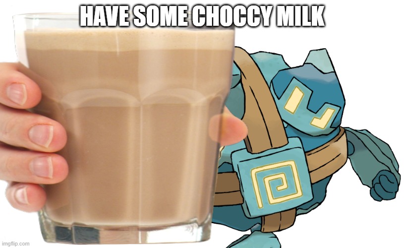GOLETT | HAVE SOME CHOCCY MILK | image tagged in choccy milk,golett | made w/ Imgflip meme maker