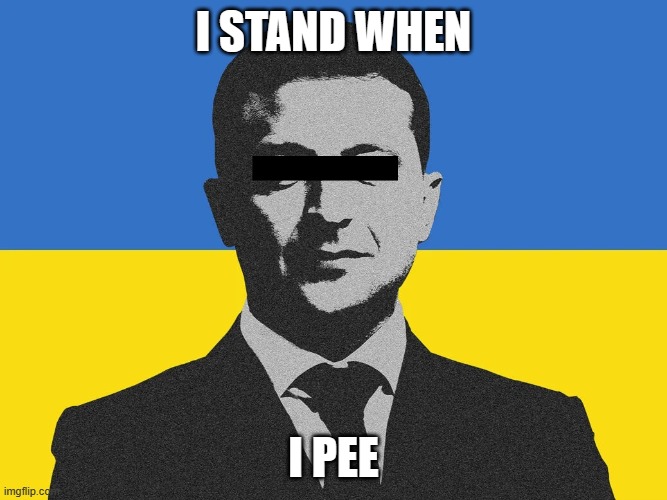 i stand with ukraine | I STAND WHEN; I PEE | image tagged in ukraine,zelensky,stand,with | made w/ Imgflip meme maker