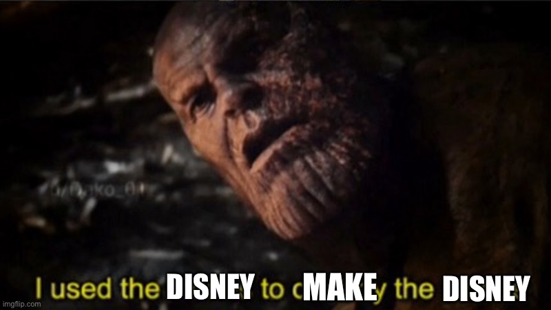 Thanos I used the stones to destroy the stones | DISNEY MAKE DISNEY | image tagged in thanos i used the stones to destroy the stones | made w/ Imgflip meme maker