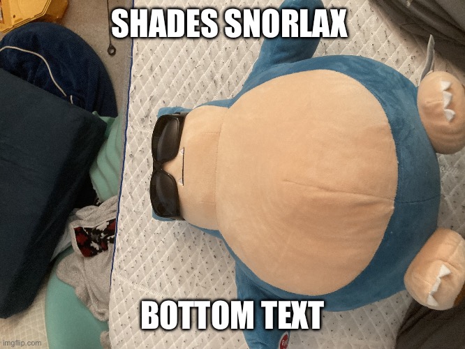 Shades Snorlax | SHADES SNORLAX; BOTTOM TEXT | image tagged in shades snorlax | made w/ Imgflip meme maker