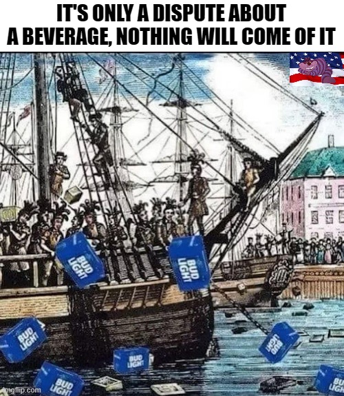 The real Bud Light Party | IT'S ONLY A DISPUTE ABOUT A BEVERAGE, NOTHING WILL COME OF IT | made w/ Imgflip meme maker