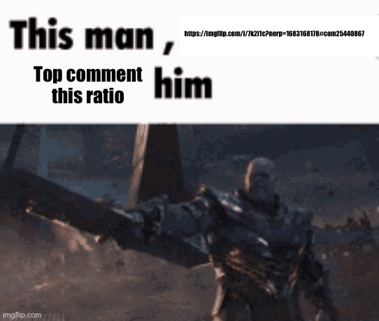 This man, _____ him | https://imgflip.com/i/7k2i1c?nerp=1683168178#com25440867; Top comment this ratio | image tagged in this man _____ him | made w/ Imgflip meme maker