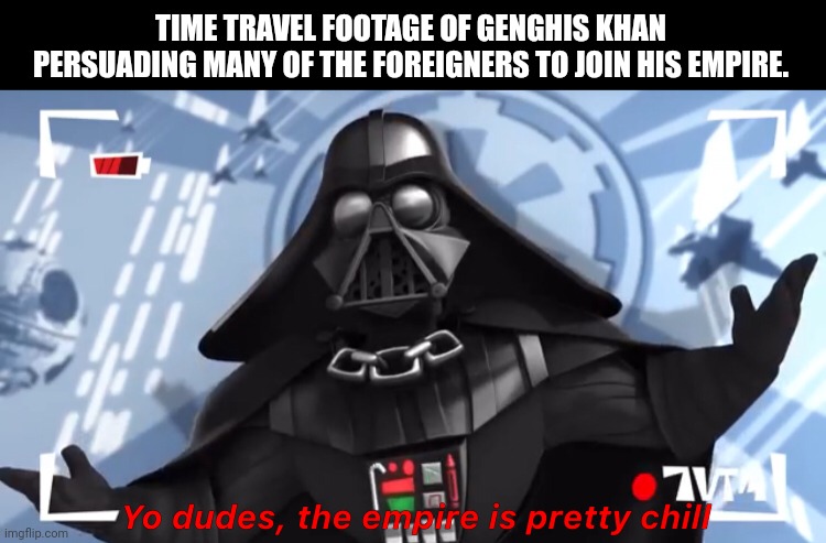 Yo dudes, the empire is pretty chill | TIME TRAVEL FOOTAGE OF GENGHIS KHAN PERSUADING MANY OF THE FOREIGNERS TO JOIN HIS EMPIRE. | image tagged in memes,old,mongol | made w/ Imgflip meme maker