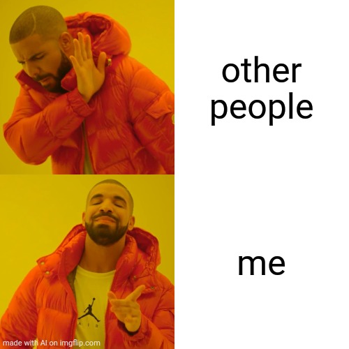 AI self centered jus like me frfr | other people; me | image tagged in memes,drake hotline bling | made w/ Imgflip meme maker