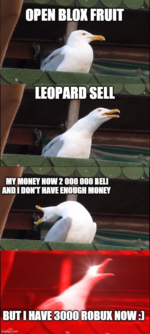 bruh | OPEN BLOX FRUIT; LEOPARD SELL; MY MONEY NOW 2 000 000 BELI AND I DON'T HAVE ENOUGH MONEY; BUT I HAVE 3000 ROBUX NOW :) | image tagged in memes,inhaling seagull | made w/ Imgflip meme maker