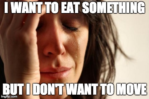 First World Problems Meme | I WANT TO EAT SOMETHING BUT I DON'T WANT TO MOVE | image tagged in memes,first world problems | made w/ Imgflip meme maker