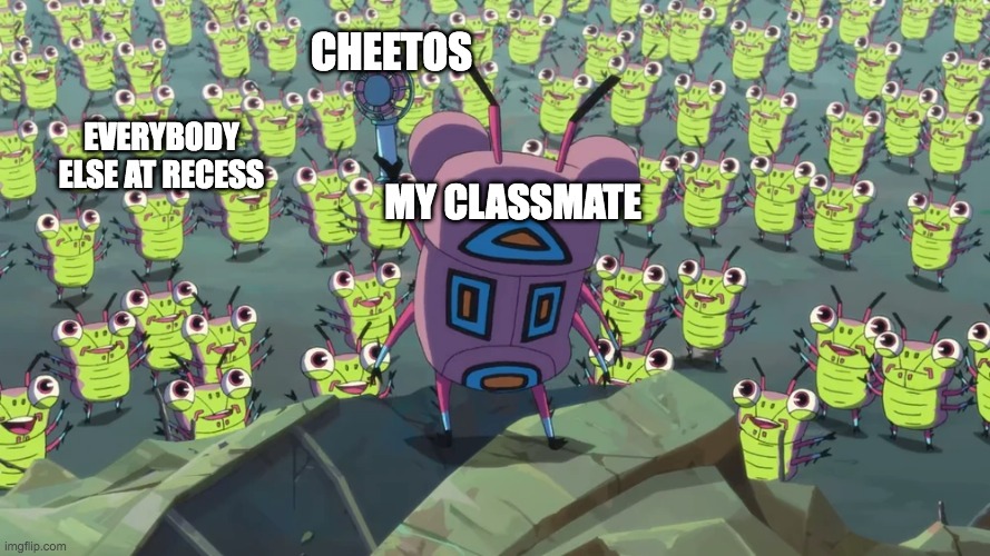 this actually happened tho | CHEETOS; EVERYBODY ELSE AT RECESS; MY CLASSMATE | image tagged in all the daves | made w/ Imgflip meme maker