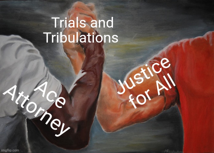 The Best Trilogy | Trials and Tribulations; Justice for All; Ace Attorney | image tagged in memes,epic handshake | made w/ Imgflip meme maker