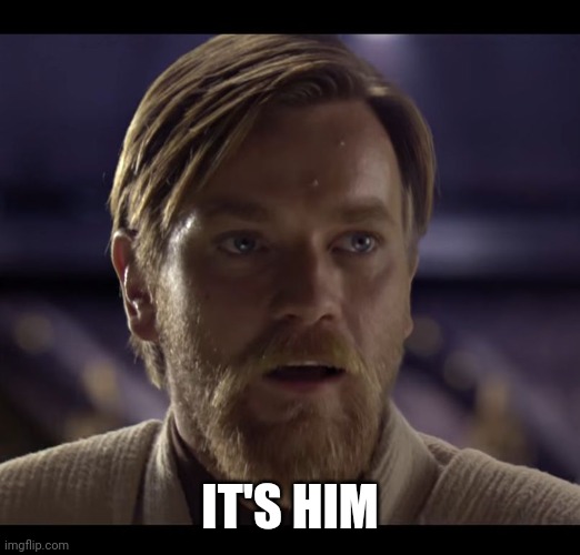 Hello there | IT'S HIM | image tagged in hello there | made w/ Imgflip meme maker