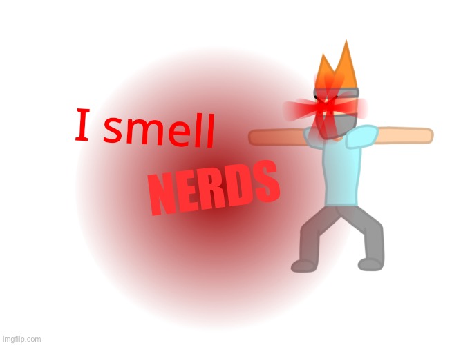 https://imgflip.com/i/7k4jbv?nerp=1683169539#com25441349 | NERDS | image tagged in i smell x | made w/ Imgflip meme maker