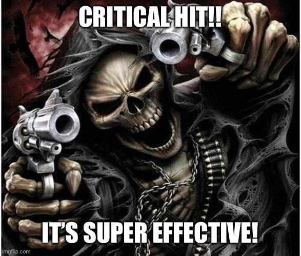 Badass Skeleton | CRITICAL HIT!! IT’S SUPER EFFECTIVE! | image tagged in badass skeleton | made w/ Imgflip meme maker