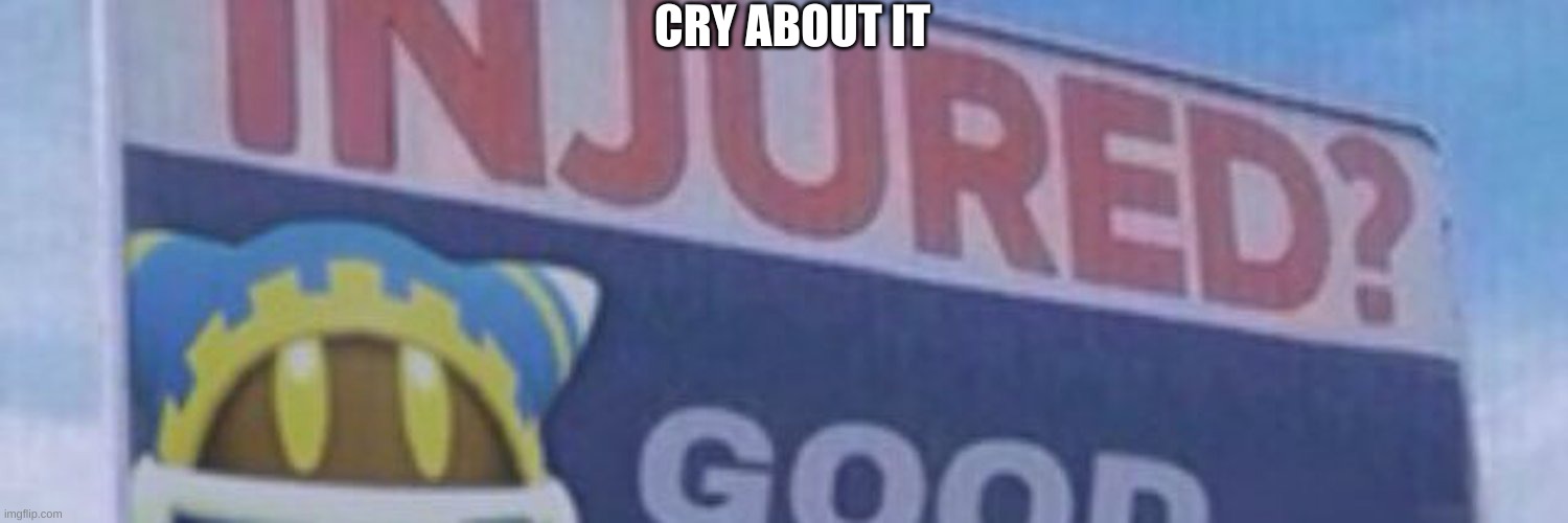 Injured? good but it’s magolor | CRY ABOUT IT | image tagged in injured good but it s magolor | made w/ Imgflip meme maker