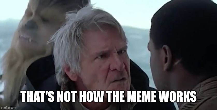 That's not how the force works  | THAT'S NOT HOW THE MEME WORKS | image tagged in that's not how the force works | made w/ Imgflip meme maker