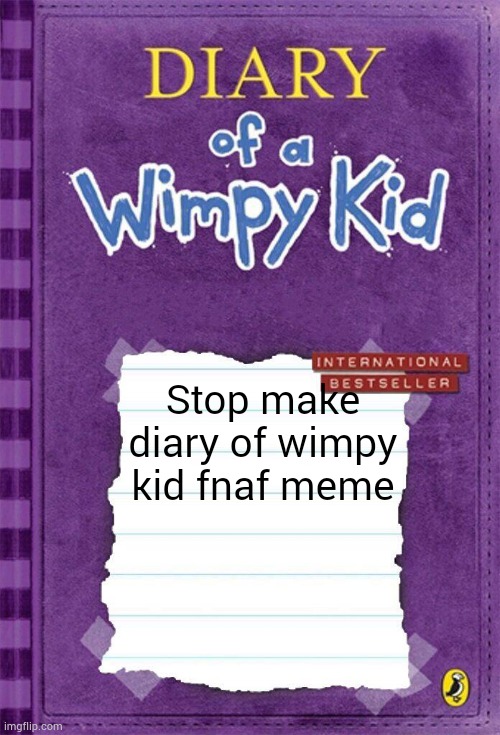 Stop it | Stop make diary of wimpy kid fnaf meme | image tagged in diary of a wimpy kid cover template,fnaf | made w/ Imgflip meme maker
