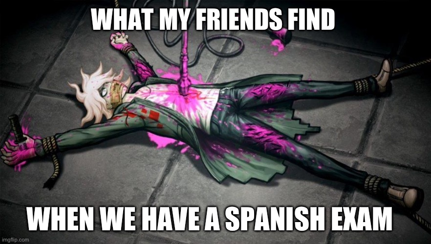 Hello | WHAT MY FRIENDS FIND; WHEN WE HAVE A SPANISH EXAM | image tagged in nagito | made w/ Imgflip meme maker