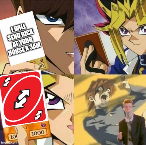 Yugioh card draw | I WILL SEND RICK AT YOUR HOUSE A 3AM | image tagged in yugioh card draw | made w/ Imgflip meme maker