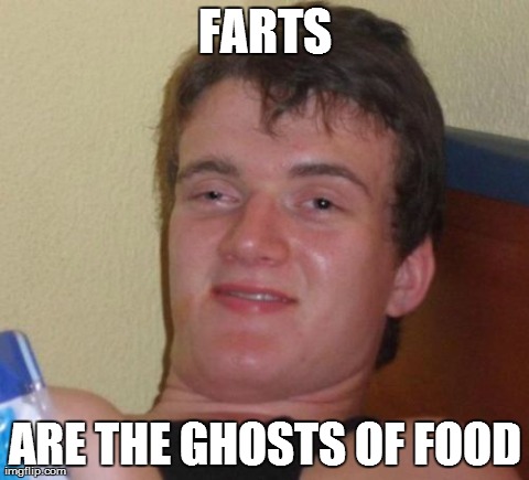 10 Guy | FARTS ARE THE GHOSTS OF FOOD | image tagged in memes,10 guy,AdviceAnimals | made w/ Imgflip meme maker
