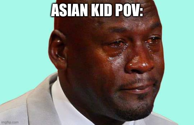 Black man crying | ASIAN KID POV: | image tagged in black man crying | made w/ Imgflip meme maker