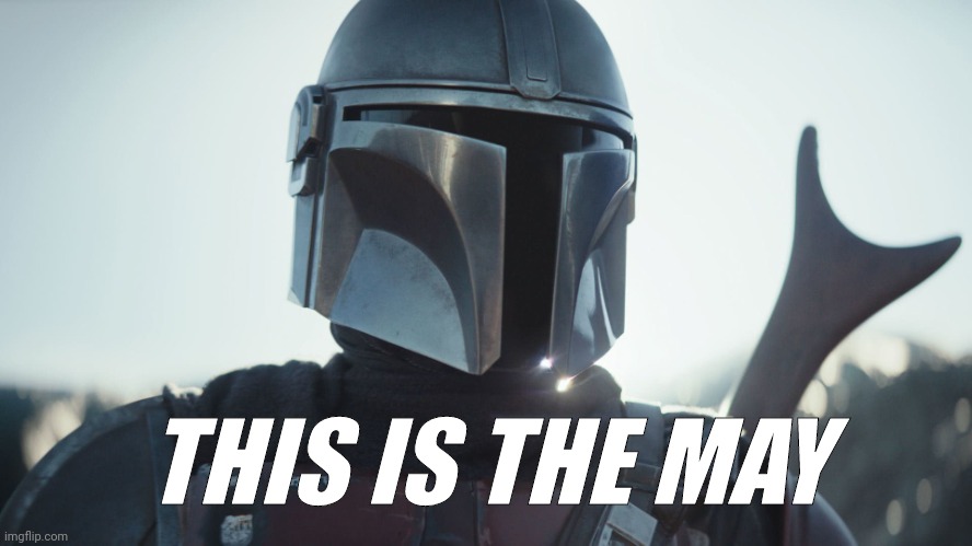 This is the May | THIS IS THE MAY | image tagged in the mandalorian,may the 4th | made w/ Imgflip meme maker