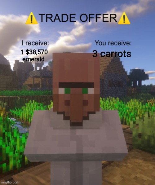 Villager Trade Offer | 3 carrots; 1 $38,570 emerald | image tagged in villager trade offer | made w/ Imgflip meme maker