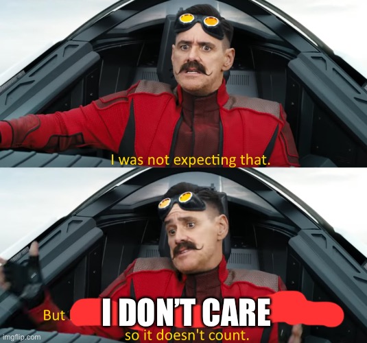 Eggman: "I was not expecting that" | I DON’T CARE | image tagged in eggman i was not expecting that | made w/ Imgflip meme maker