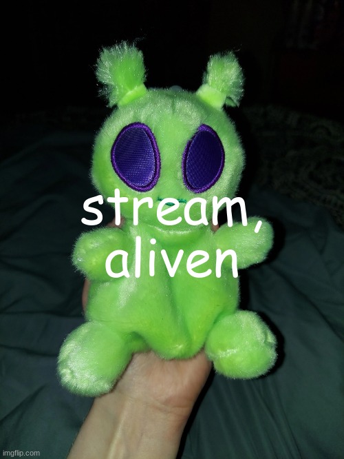 ross the alien plushie | stream, aliven | image tagged in ross the alien plushie | made w/ Imgflip meme maker