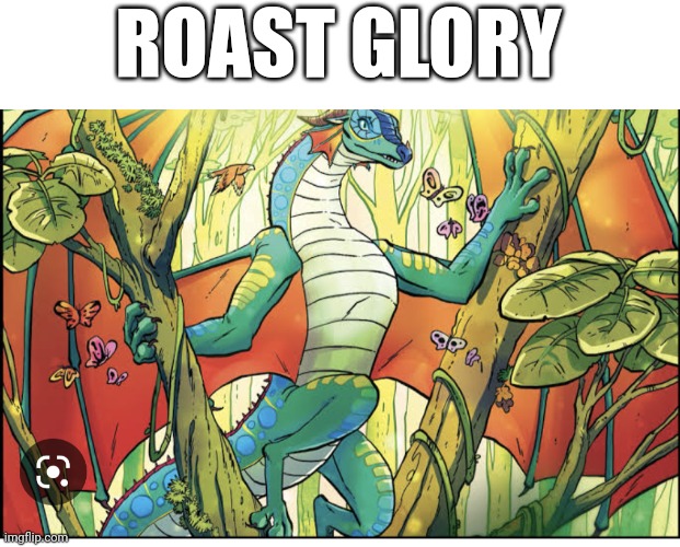 Inspiration:https://imgflip.com/i/7jwypb#com25352033 | ROAST GLORY | image tagged in wings of fire | made w/ Imgflip meme maker
