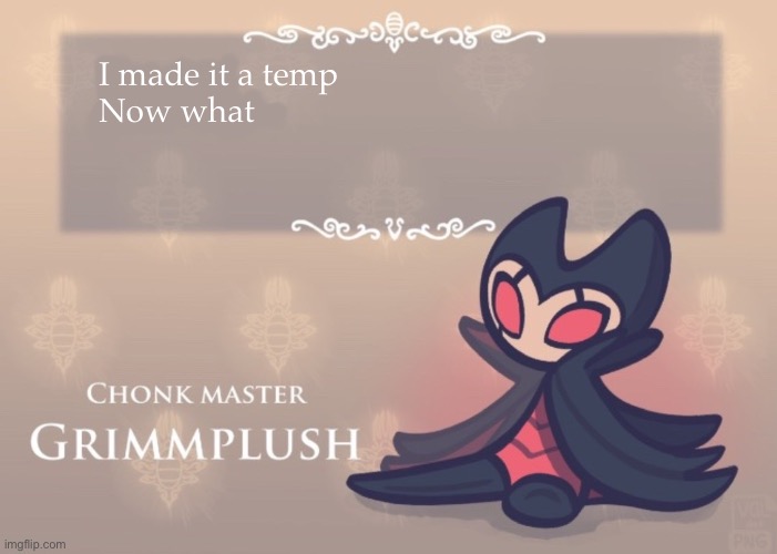 h | I made it a temp
Now what | made w/ Imgflip meme maker