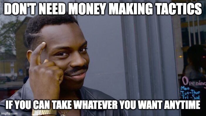 Roll Safe Think About It Meme | DON'T NEED MONEY MAKING TACTICS IF YOU CAN TAKE WHATEVER YOU WANT ANYTIME | image tagged in memes,roll safe think about it | made w/ Imgflip meme maker