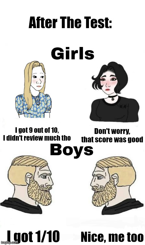 Image Title | After The Test:; I got 9 out of 10, I didn't review much tho; Don't worry, that score was good; Nice, me too; I got 1/10 | image tagged in girls vs boys,memes,school | made w/ Imgflip meme maker