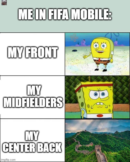 spongebob weak and strong | ME IN FIFA MOBILE:; MY FRONT; MY MIDFIELDERS; MY CENTER BACK | image tagged in spongebob weak and strong | made w/ Imgflip meme maker