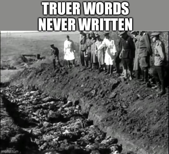 socialist genocide | TRUER WORDS NEVER WRITTEN | image tagged in socialist genocide | made w/ Imgflip meme maker