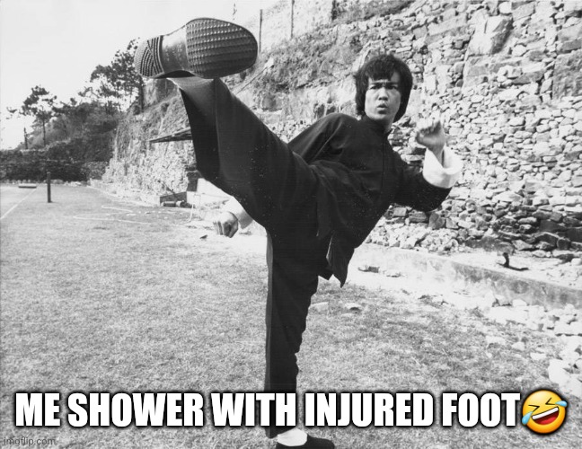 Injured foot | ME SHOWER WITH INJURED FOOT🤣 | image tagged in memes | made w/ Imgflip meme maker