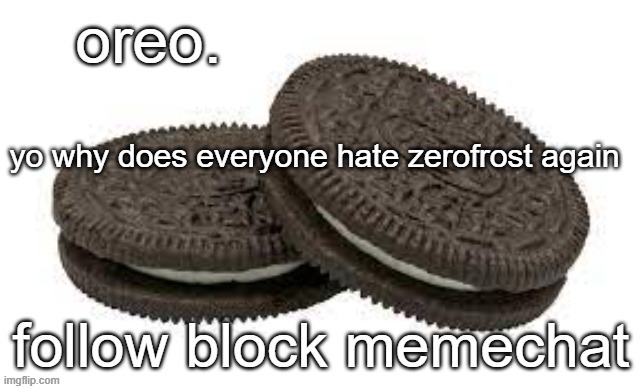 oreo announcement template | yo why does everyone hate zerofrost again | image tagged in oreo announcement template | made w/ Imgflip meme maker