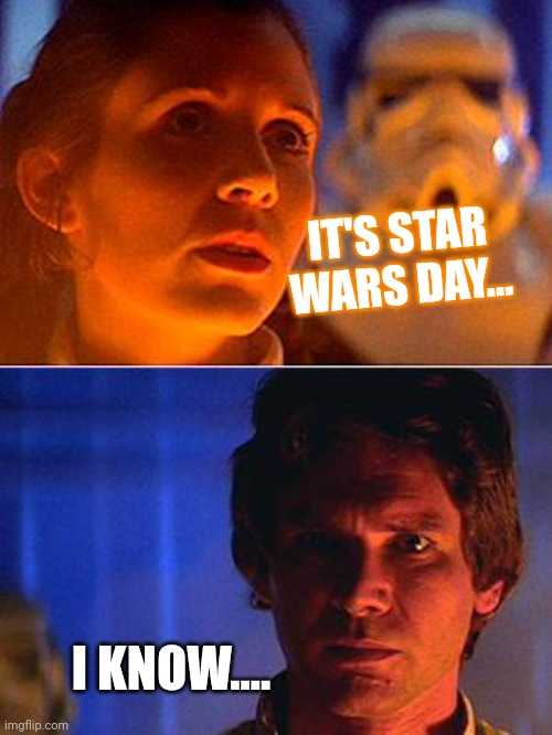 Leia/Han | IT'S STAR WARS DAY... I KNOW.... | image tagged in leia/han | made w/ Imgflip meme maker